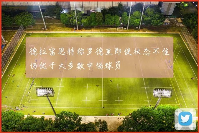 德拉富恩特称罗德里即使状态不佳仍优于大多数中场球员