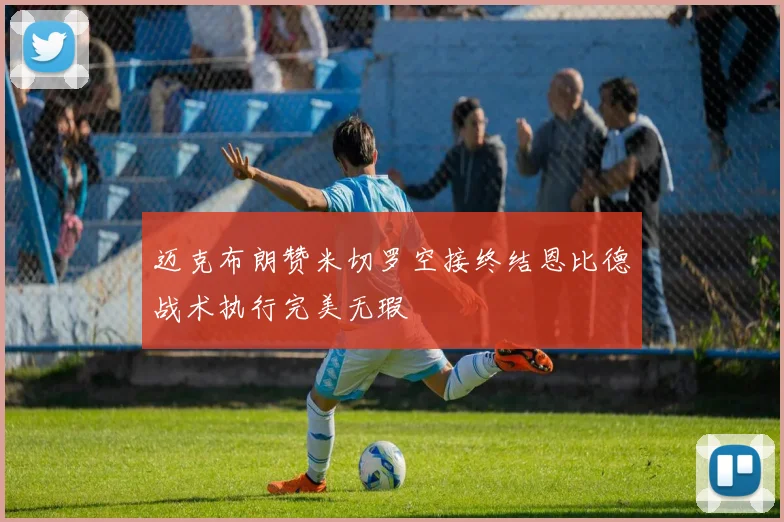 迈克布朗赞米切罗空接终结恩比德战术执行完美无瑕